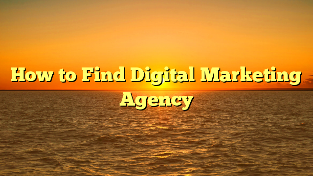 How to Find Digital Marketing Agency