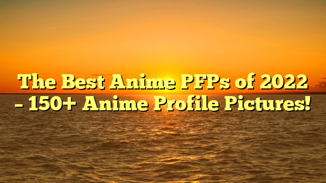 The Best Anime PFPs of 2022 – 150+ Anime Profile Pictures!