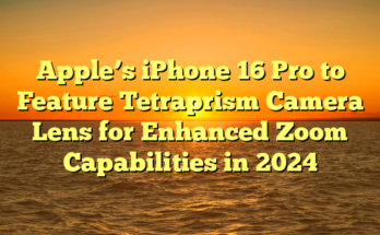 Apple’s iPhone 16 Pro to Feature Tetraprism Camera Lens for Enhanced Zoom Capabilities in 2024